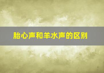 胎心声和羊水声的区别