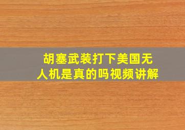 胡塞武装打下美国无人机是真的吗视频讲解