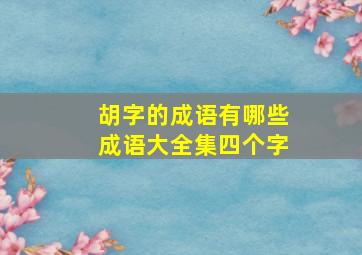 胡字的成语有哪些成语大全集四个字