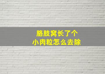 胳肢窝长了个小肉粒怎么去除