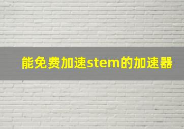 能免费加速stem的加速器