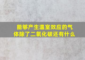 能够产生温室效应的气体除了二氧化碳还有什么