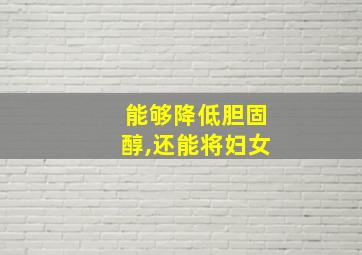 能够降低胆固醇,还能将妇女