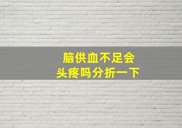 脑供血不足会头疼吗分折一下