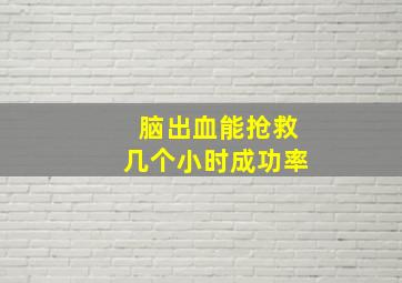 脑出血能抢救几个小时成功率