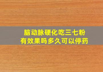 脑动脉硬化吃三七粉有效果吗多久可以停药