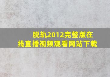 脱轨2012完整版在线直播视频观看网站下载