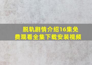 脱轨剧情介绍16集免费观看全集下载安装视频