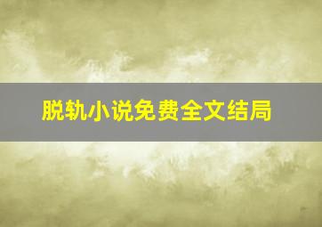 脱轨小说免费全文结局