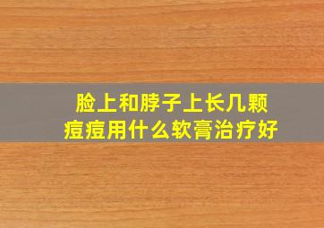 脸上和脖子上长几颗痘痘用什么软膏治疗好