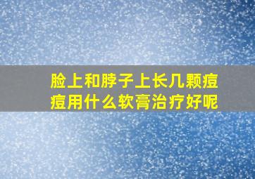 脸上和脖子上长几颗痘痘用什么软膏治疗好呢