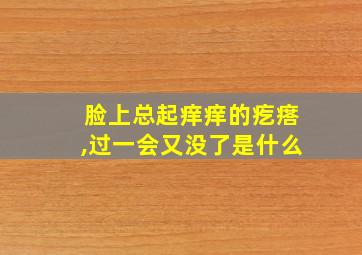 脸上总起痒痒的疙瘩,过一会又没了是什么