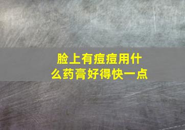 脸上有痘痘用什么药膏好得快一点