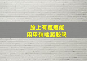 脸上有痘痘能用甲硝唑凝胶吗