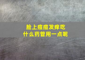 脸上痘痘发痒吃什么药管用一点呢