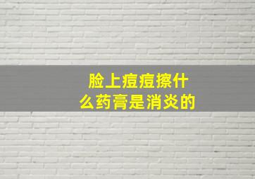 脸上痘痘擦什么药膏是消炎的