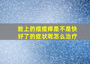 脸上的痘痘痒是不是快好了的症状呢怎么治疗