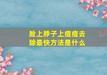 脸上脖子上痘痘去除最快方法是什么