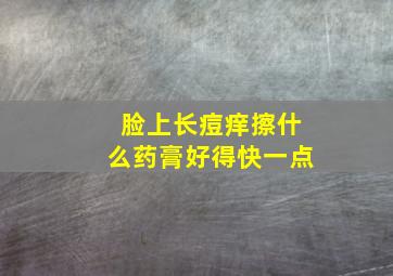 脸上长痘痒擦什么药膏好得快一点