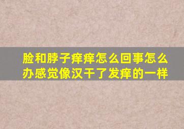 脸和脖子痒痒怎么回事怎么办感觉像汉干了发痒的一样