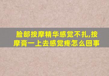 脸部按摩精华感觉不扎,按摩膏一上去感觉疼怎么回事