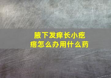 腋下发痒长小疙瘩怎么办用什么药