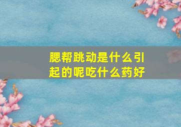 腮帮跳动是什么引起的呢吃什么药好