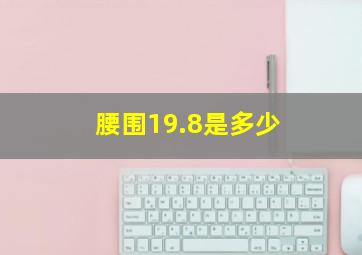 腰围19.8是多少