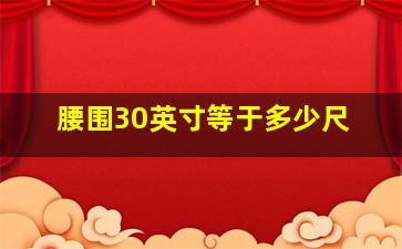 腰围30英寸等于多少尺