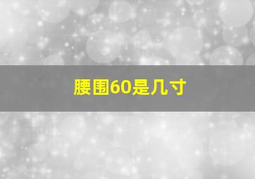 腰围60是几寸