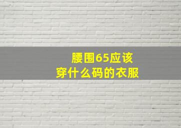 腰围65应该穿什么码的衣服