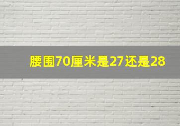 腰围70厘米是27还是28