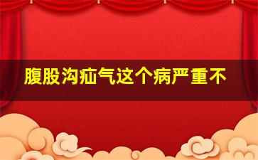 腹股沟疝气这个病严重不