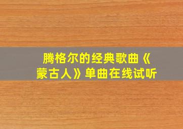 腾格尔的经典歌曲《蒙古人》单曲在线试听