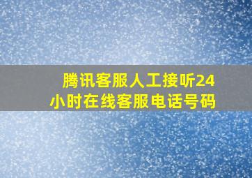 腾讯客服人工接听24小时在线客服电话号码