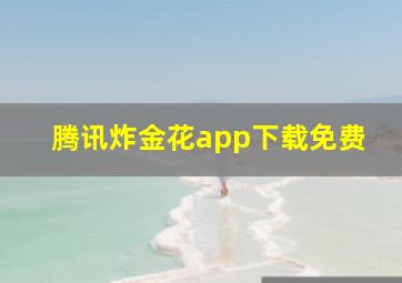 腾讯炸金花app下载免费