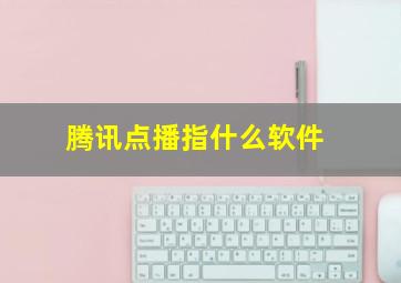 腾讯点播指什么软件