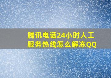 腾讯电话24小时人工服务热线怎么解冻QQ