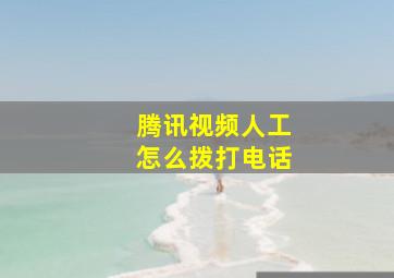 腾讯视频人工怎么拨打电话