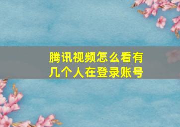 腾讯视频怎么看有几个人在登录账号