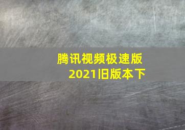 腾讯视频极速版2021旧版本下