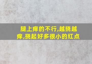 腿上痒的不行,越挠越痒,挠起好多很小的红点