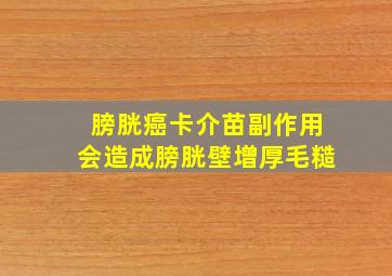 膀胱癌卡介苗副作用会造成膀胱壁增厚毛糙