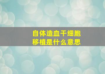 自体造血干细胞移植是什么意思