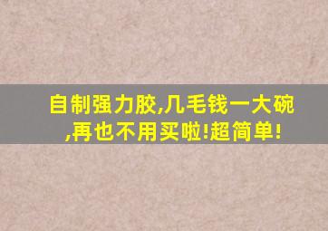 自制强力胶,几毛钱一大碗,再也不用买啦!超简单!