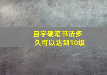 自学硬笔书法多久可以达到10级