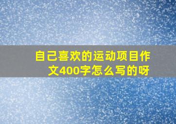 自己喜欢的运动项目作文400字怎么写的呀