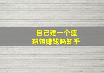 自己建一个篮球馆赚钱吗知乎