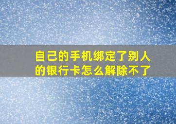 自己的手机绑定了别人的银行卡怎么解除不了