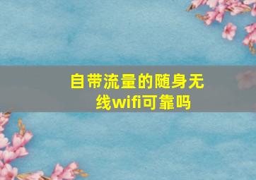 自带流量的随身无线wifi可靠吗